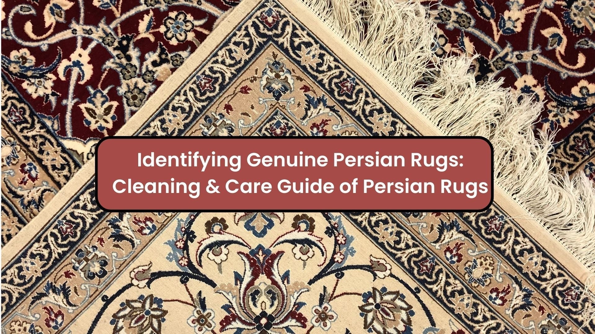 Identifying Genuine Persian Rugs-Cleaning & Care Guide