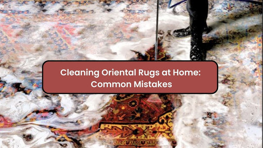 Cleaning Oriental Rugs at Home: Common Mistakes