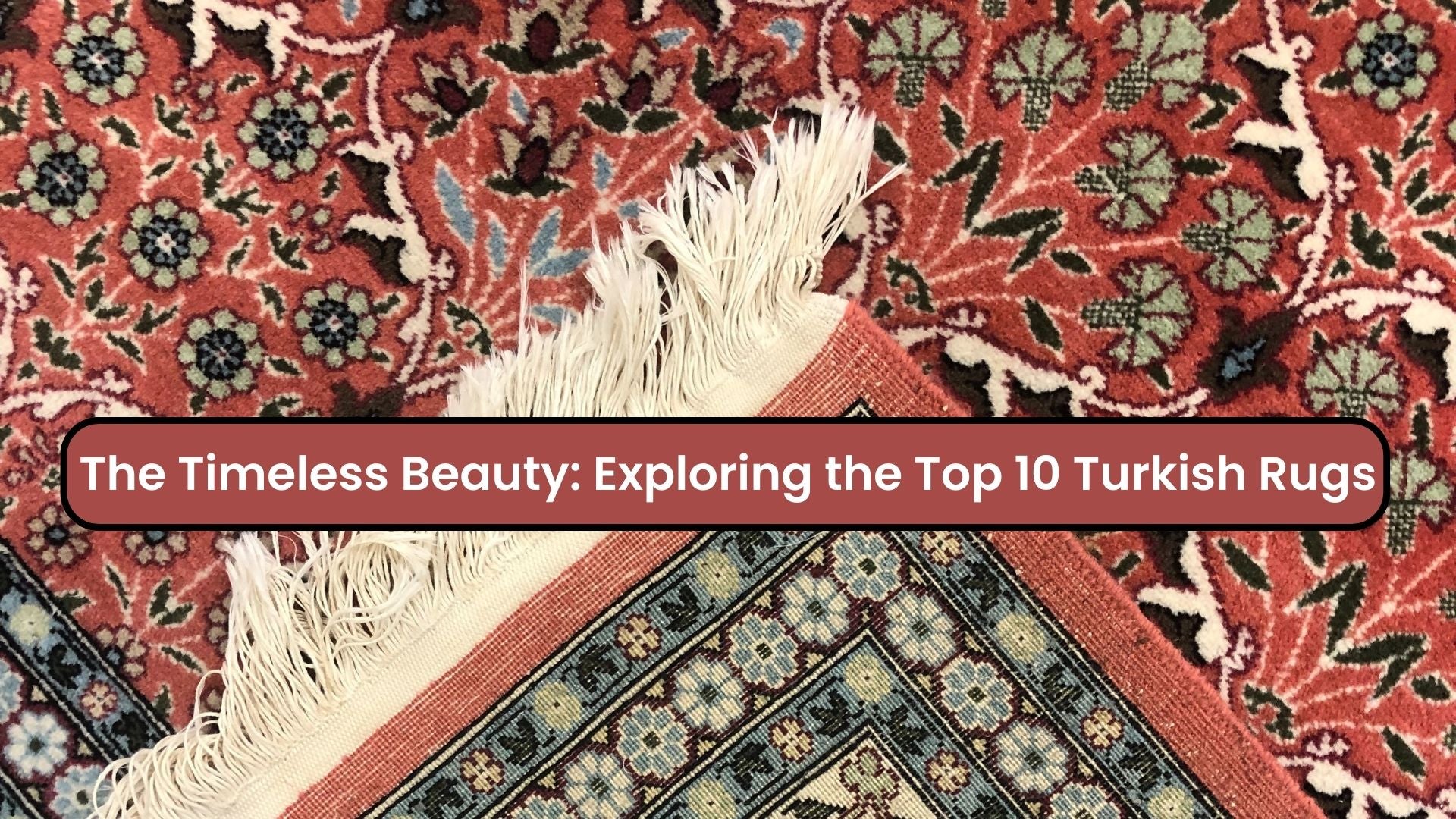 Exploring the Top 10 Turkish Rugs | Oriental Rug Exchange